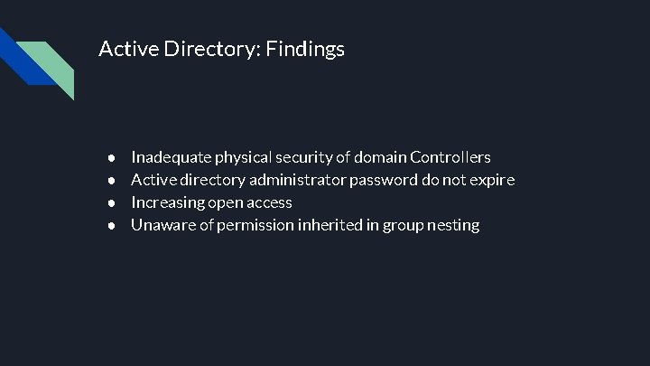 Active Directory: Findings ● ● Inadequate physical security of domain Controllers Active directory administrator