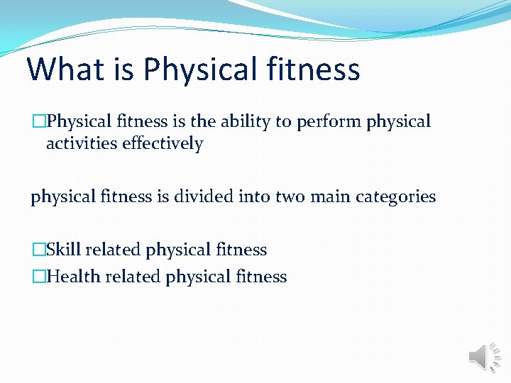 What is Physical fitness �Physical fitness is the ability to perform physical activities effectively