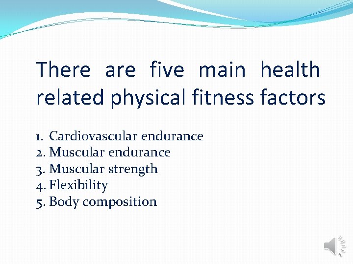 There are five main health related physical fitness factors 1. Cardiovascular endurance 2. Muscular