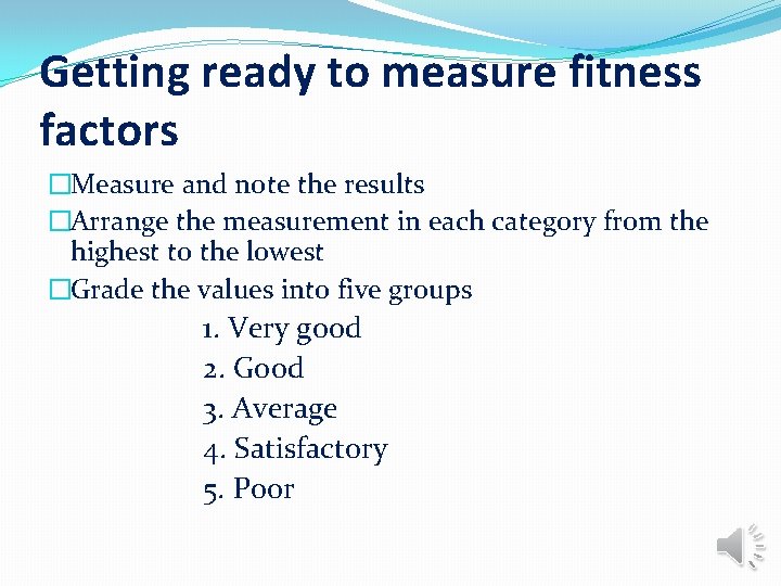 Getting ready to measure fitness factors �Measure and note the results �Arrange the measurement