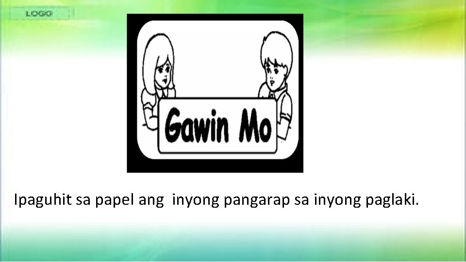  Ipaguhit sa papel ang inyong pangarap sa inyong paglaki. 