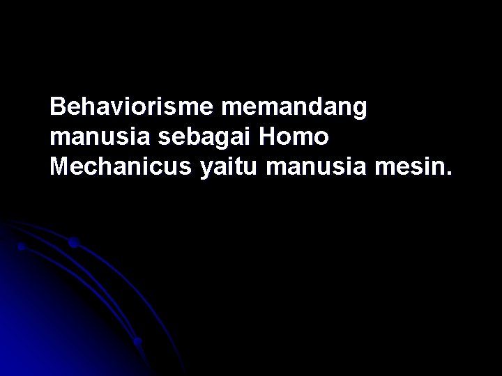 Behaviorisme memandang manusia sebagai Homo Mechanicus yaitu manusia mesin. Behaviorisme memandang manusia sebagai Homo Mechanicus yaitu manusia mesin.