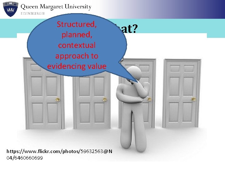 Structured, So what? planned, contextual approach to evidencing value https: //www. flickr. com/photos/59632563@N 04/6460660699