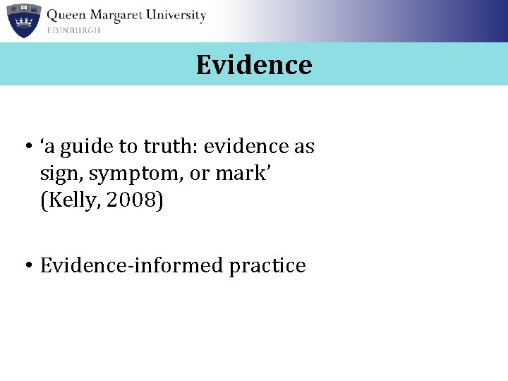 Evidence • ‘a guide to truth: evidence as sign, symptom, or mark’ (Kelly, 2008)