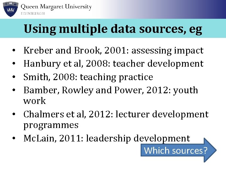 Using multiple data sources, eg Kreber and Brook, 2001: assessing impact Hanbury et al,