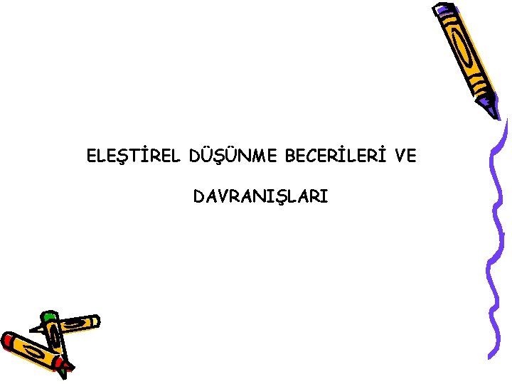 ELEŞTİREL DÜŞÜNME BECERİLERİ VE DAVRANIŞLARI 