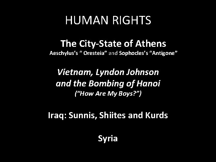 HUMAN RIGHTS The City-State of Athens Aeschylus’s “ Oresteia” and Sophocles’s “Antigone” Vietnam, Lyndon