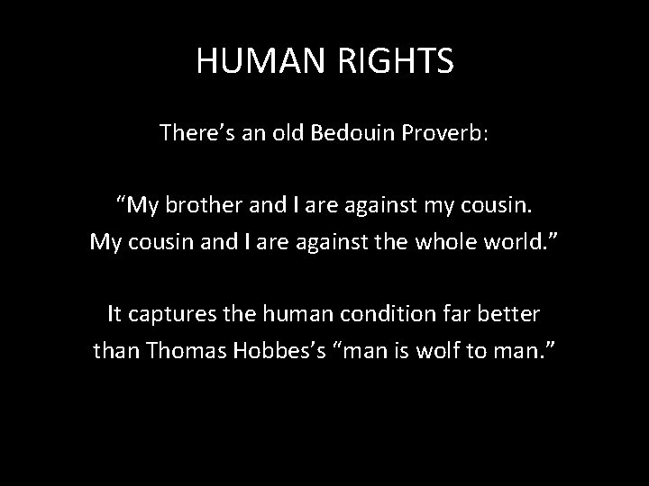 HUMAN RIGHTS There’s an old Bedouin Proverb: “My brother and I are against my