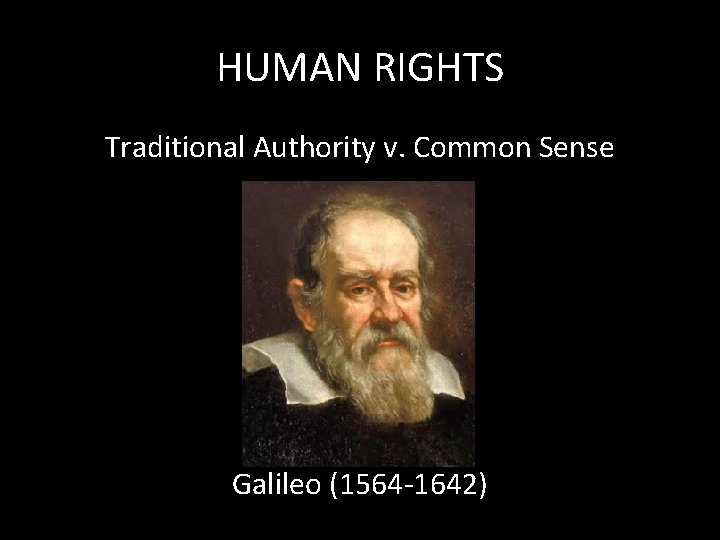 HUMAN RIGHTS Traditional Authority v. Common Sense Galileo (1564 -1642) 