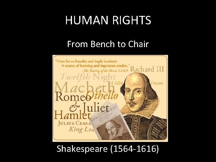 HUMAN RIGHTS From Bench to Chair Shakespeare (1564 -1616) 