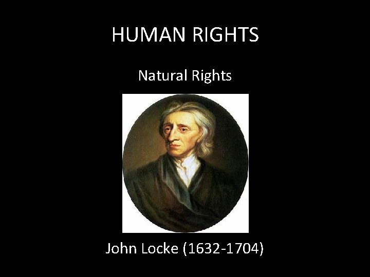 HUMAN RIGHTS Natural Rights John Locke (1632 -1704) 