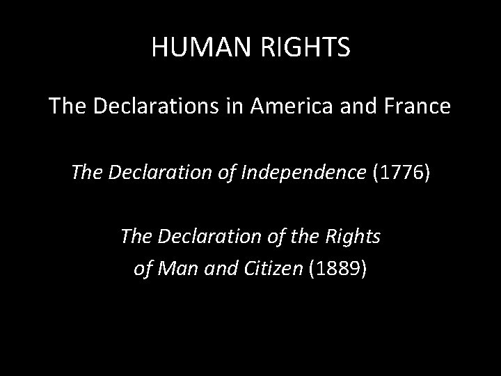 HUMAN RIGHTS The Declarations in America and France The Declaration of Independence (1776) The