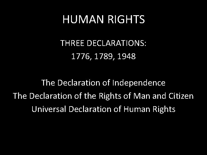 HUMAN RIGHTS THREE DECLARATIONS: 1776, 1789, 1948 The Declaration of Independence The Declaration of