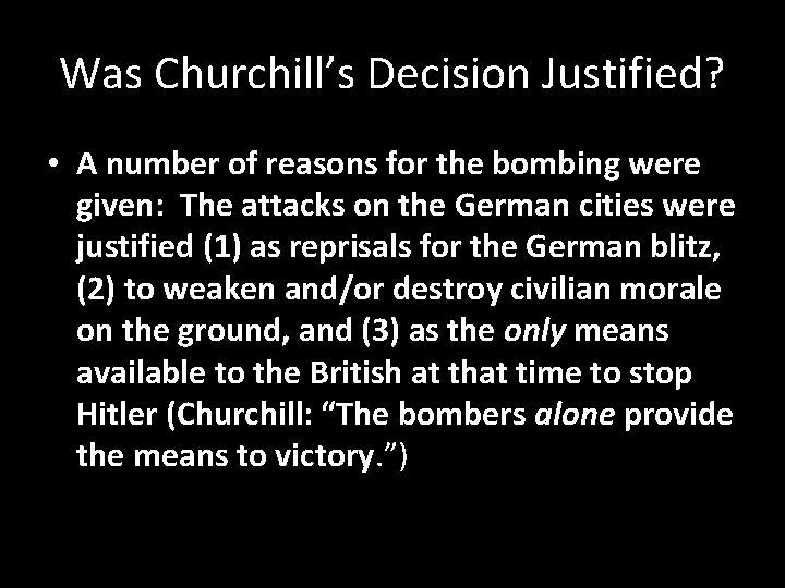 Was Churchill’s Decision Justified? • A number of reasons for the bombing were given: