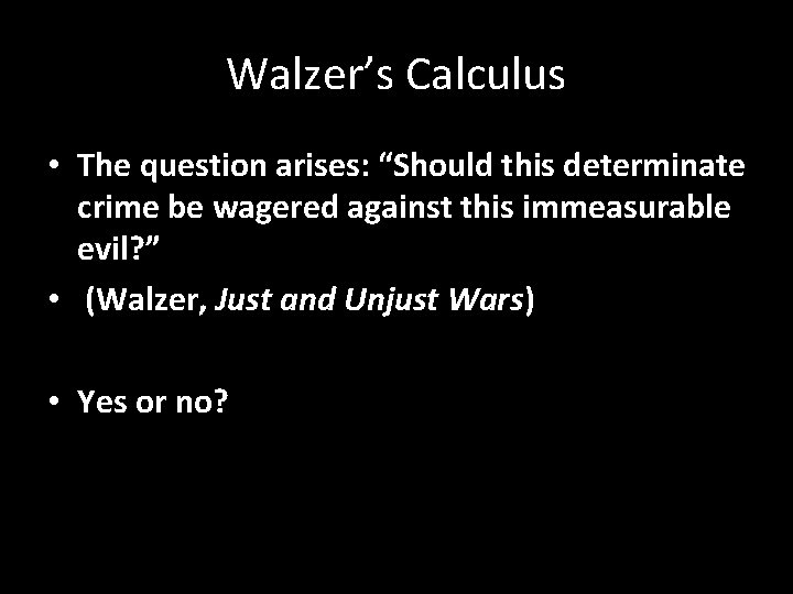 Walzer’s Calculus • The question arises: “Should this determinate crime be wagered against this