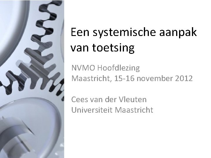 Een systemische aanpak van toetsing NVMO Hoofdlezing Maastricht, 15 -16 november 2012 Cees van