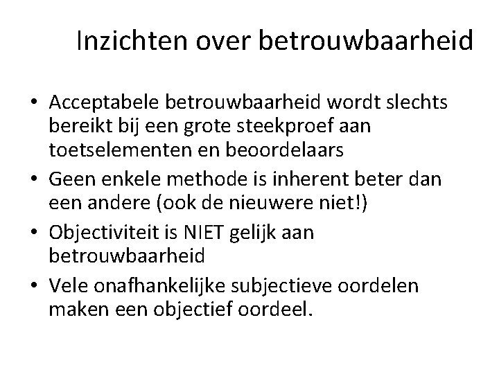 Inzichten over betrouwbaarheid • Acceptabele betrouwbaarheid wordt slechts bereikt bij een grote steekproef aan