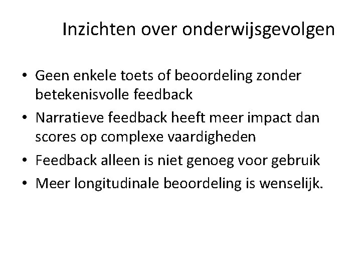 Inzichten over onderwijsgevolgen • Geen enkele toets of beoordeling zonder betekenisvolle feedback • Narratieve