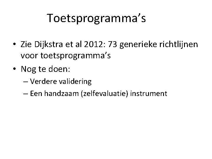 Toetsprogramma’s • Zie Dijkstra et al 2012: 73 generieke richtlijnen voor toetsprogramma’s • Nog