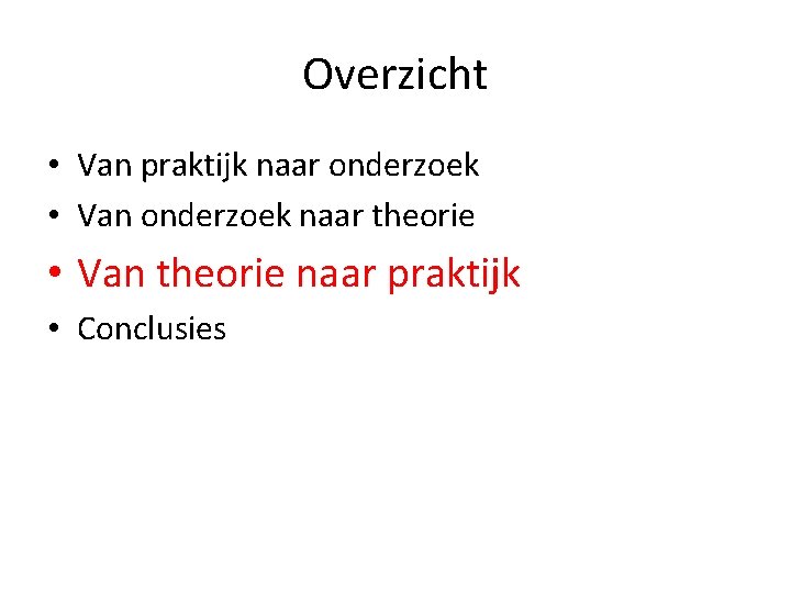 Overzicht • Van praktijk naar onderzoek • Van onderzoek naar theorie • Van theorie