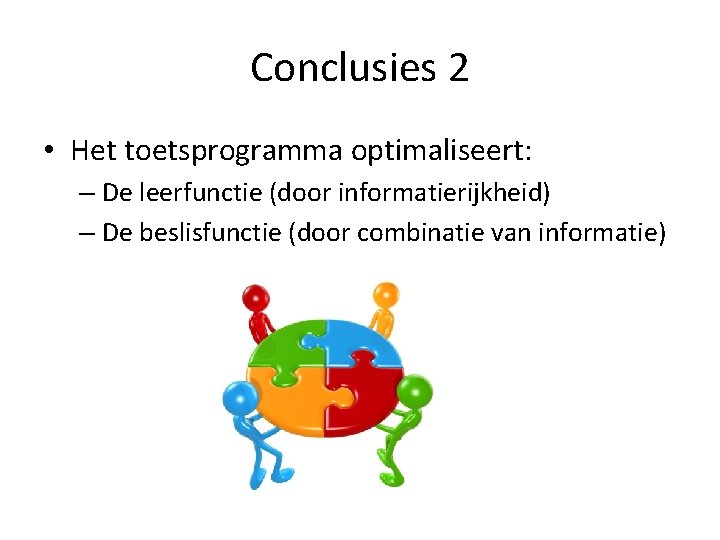 Conclusies 2 • Het toetsprogramma optimaliseert: – De leerfunctie (door informatierijkheid) – De beslisfunctie