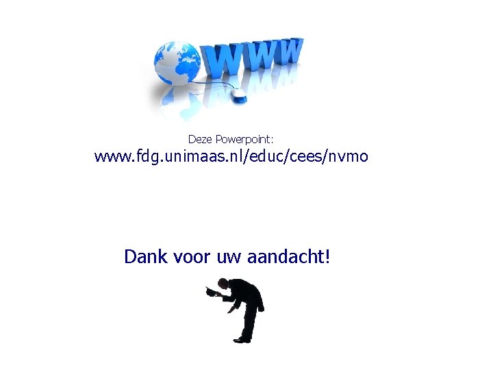 Deze Powerpoint: www. fdg. unimaas. nl/educ/cees/nvmo Dank voor uw aandacht! 