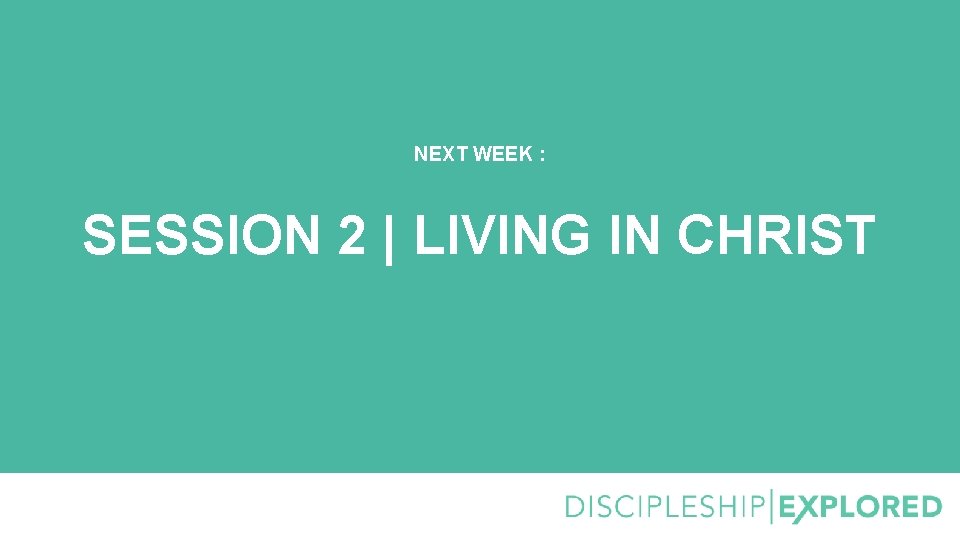NEXT WEEK : SESSION 2 | LIVING IN CHRIST 