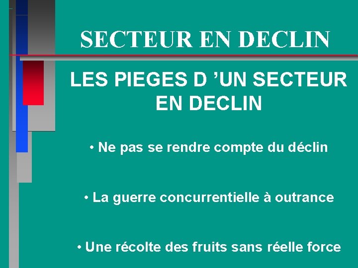 SECTEUR EN DECLIN LES PIEGES D ’UN SECTEUR EN DECLIN • Ne pas se