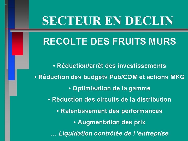 SECTEUR EN DECLIN RECOLTE DES FRUITS MURS • Réduction/arrêt des investissements • Réduction des