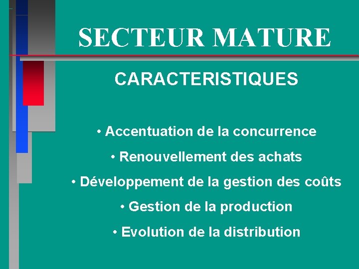 SECTEUR MATURE CARACTERISTIQUES • Accentuation de la concurrence • Renouvellement des achats • Développement