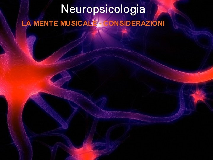 Neuropsicologia LA MENTE MUSICALE - CONSIDERAZIONI 