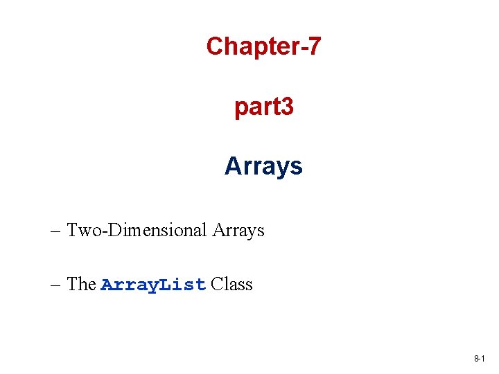 Chapter-7 part 3 Arrays – Two-Dimensional Arrays – The Array. List Class 8 -1