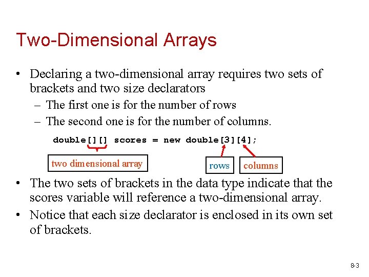 Two-Dimensional Arrays • Declaring a two-dimensional array requires two sets of brackets and two