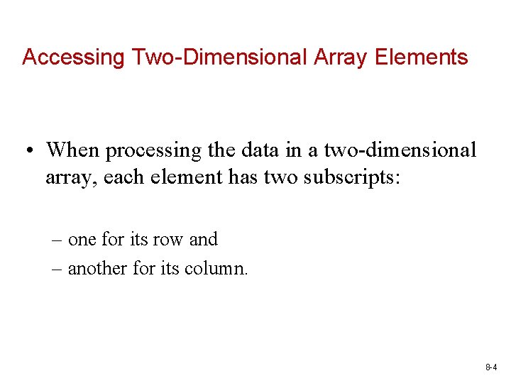 Accessing Two-Dimensional Array Elements • When processing the data in a two-dimensional array, each