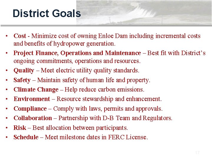 District Goals • Cost - Minimize cost of owning Enloe Dam including incremental costs