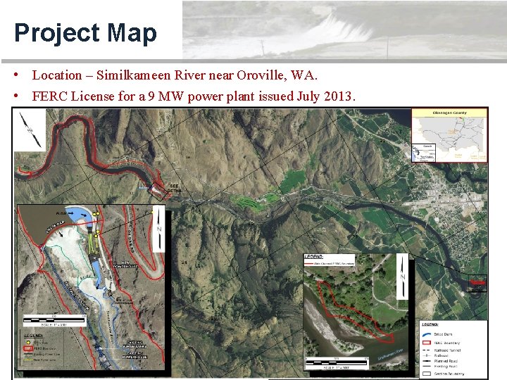 Project Map • Location – Similkameen River near Oroville, WA. • FERC License for
