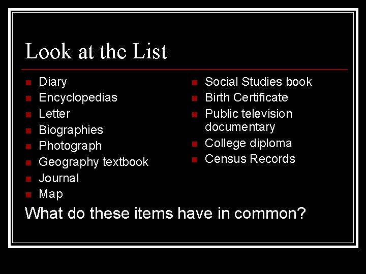 Look at the List n n n n Diary Encyclopedias Letter Biographies Photograph Geography