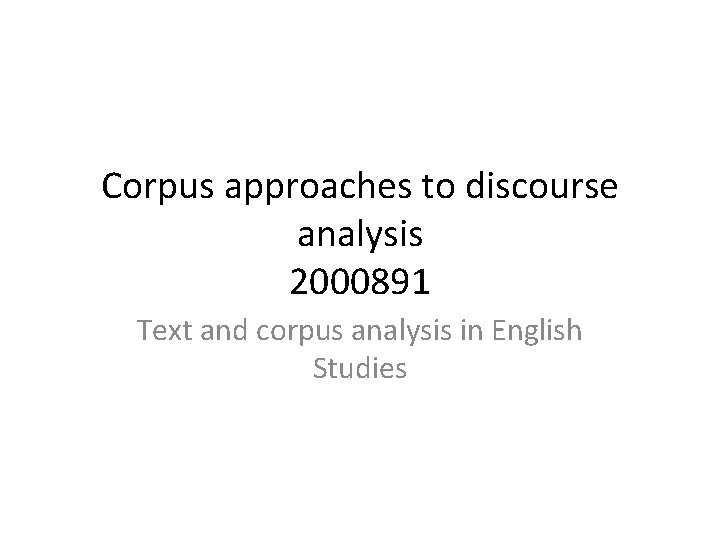 Corpus approaches to discourse analysis 2000891 Text and corpus analysis in English Studies 