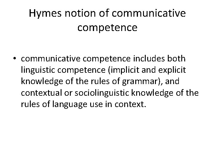 Hymes notion of communicative competence • communicative competence includes both linguistic competence (implicit and