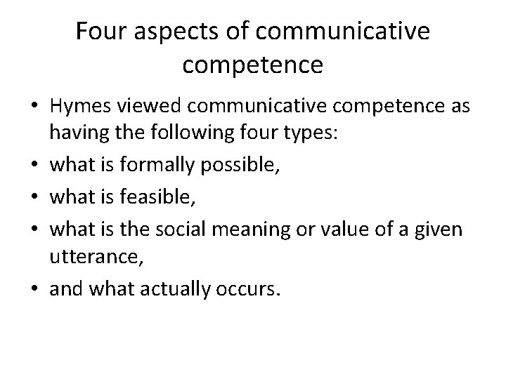 Four aspects of communicative competence • Hymes viewed communicative competence as having the following