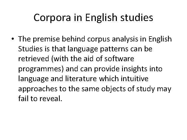 Corpora in English studies • The premise behind corpus analysis in English Studies is