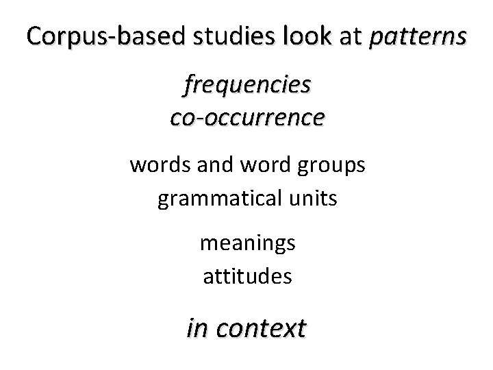 Corpus-based studies look at patterns frequencies co-occurrence words and word groups grammatical units meanings