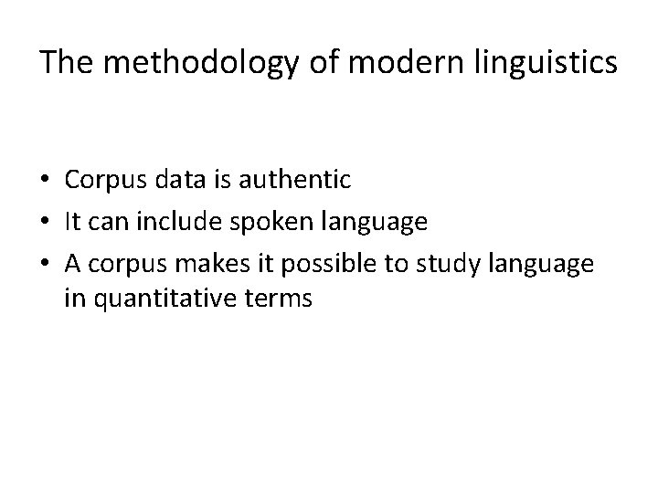 The methodology of modern linguistics • Corpus data is authentic • It can include