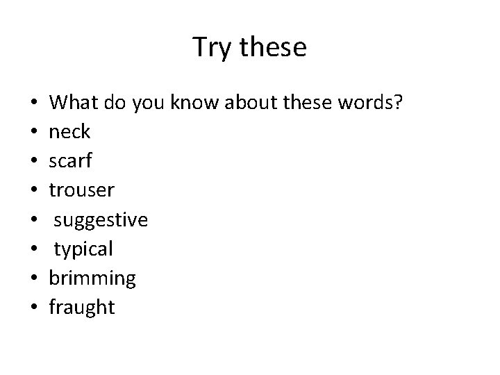 Try these • • What do you know about these words? neck scarf trouser