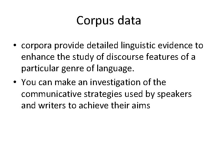 Corpus data • corpora provide detailed linguistic evidence to enhance the study of discourse