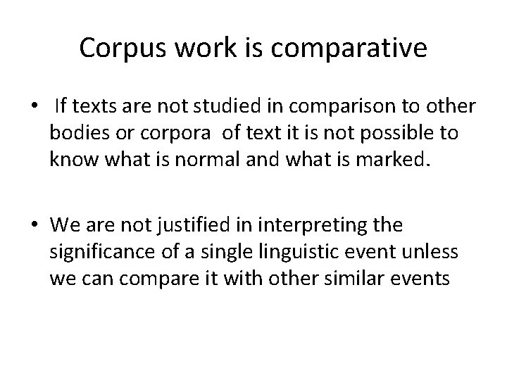 Corpus work is comparative • If texts are not studied in comparison to other