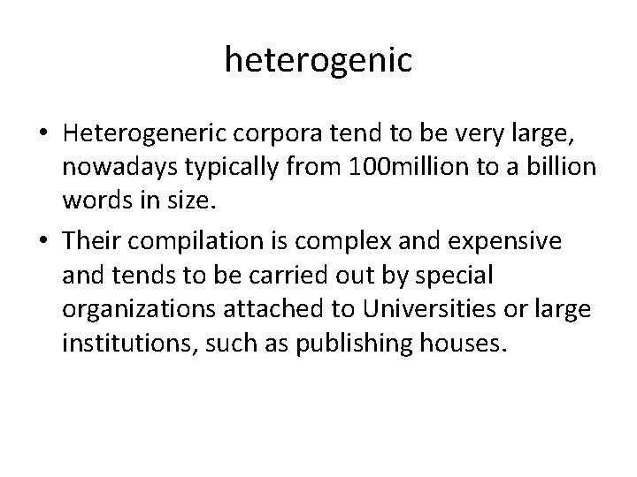 heterogenic • Heterogeneric corpora tend to be very large, nowadays typically from 100 million