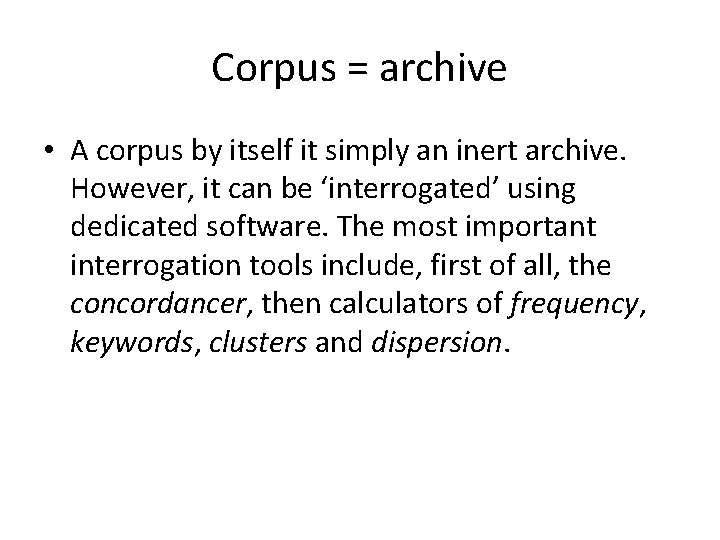 Corpus = archive • A corpus by itself it simply an inert archive. However,