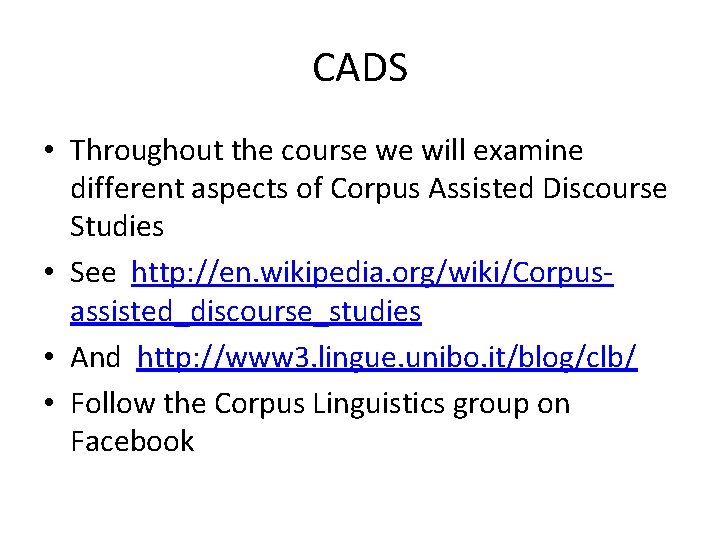 CADS • Throughout the course we will examine different aspects of Corpus Assisted Discourse