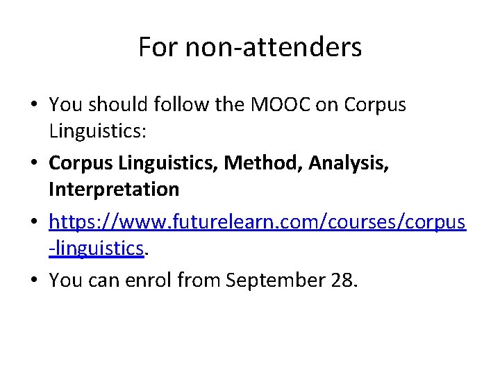 For non-attenders • You should follow the MOOC on Corpus Linguistics: • Corpus Linguistics,